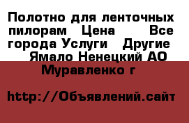 Полотно для ленточных пилорам › Цена ­ 2 - Все города Услуги » Другие   . Ямало-Ненецкий АО,Муравленко г.